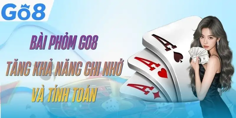Bài Phỏm GO8 - Từ Luật Cơ Bản Đến Kinh Nghiệm Thực Chiến 4 bai-phom-go8