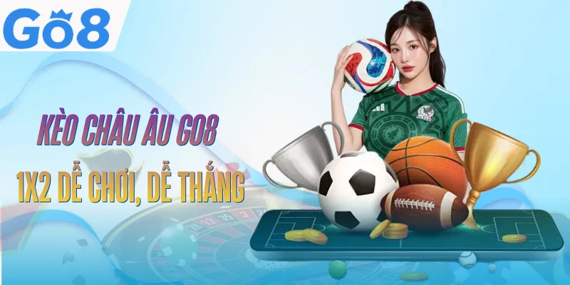 Kèo Châu Âu GO8 | Cách Đọc Odds Và Nhận Định Hiệu Quả 1 keo-chau-au-go8